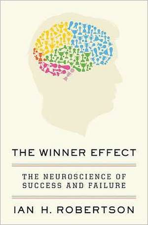 The Winner Effect: The Neuroscience of Success and Failure de Ian H. Robertson
