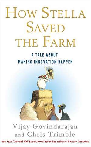 How Stella Saved the Farm: A Tale about Making Innovation Happen de Vijay Govindarajan