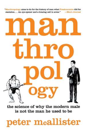 Manthropology: The Science of Why the Modern Male Is Not the Man He Used to Be de Peter McAllister