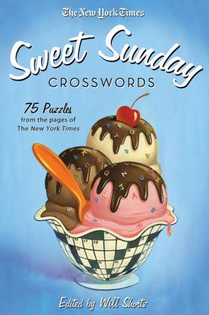 The New York Times Sweet Sunday Crosswords: 75 Puzzles from the Pages of the New York Times de Will Shortz