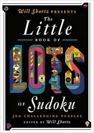 Will Shortz Presents the Little Book of Lots of Sudoku: 200 Easy to Hard Puzzles de Will Shortz