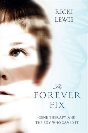 The Forever Fix: Gene Therapy and the Boy Who Saved It de Ricki Lewis