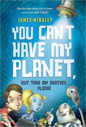 You Can't Have My Planet: But Take My Brother, Please de James Mihaley