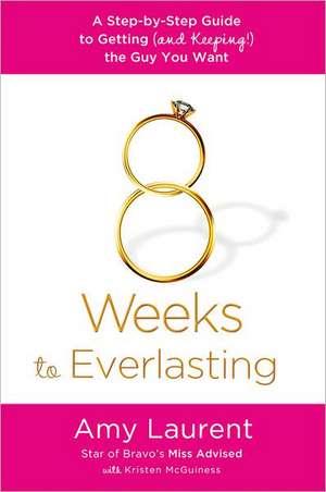 8 Weeks to Everlasting: A Step-By-Step Guide to Getting (and Keeping!) the Guy You Want de Amy Laurent