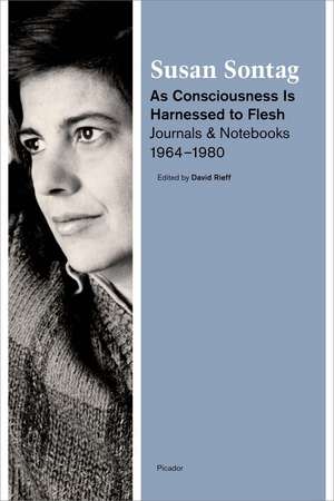 As Consciousness Is Harnessed to Flesh: Journals and Notebooks, 1964-1980 de Susan Sontag