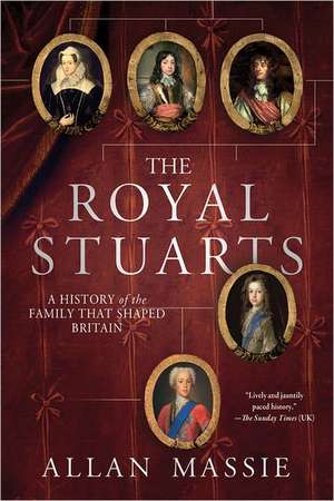 The Royal Stuarts: A History of the Family That Shaped Britain de Allan Massie