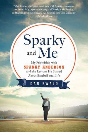 Sparky and Me: My Friendship with Sparky Anderson and the Lessons He Shared about Baseball and Life de Dan Ewald