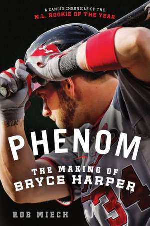 Phenom: The Making of Bryce Harper de Rob Miech