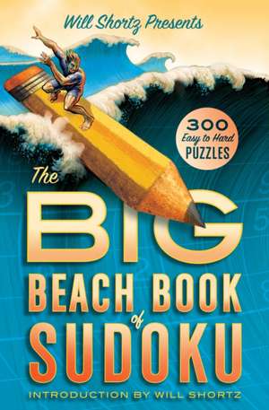 Will Shortz Presents the Big Beach Book of Sudoku: 300 Easy to Hard Puzzles de Will Shortz