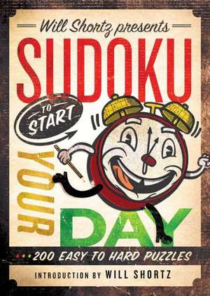 Will Shortz Presents Sudoku to Start Your Day: 200 Easy to Hard Puzzles de Will Shortz