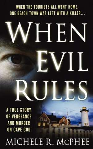 When Evil Rules: Vengeance and Murder on Cape Cod de Michele R. McPhee