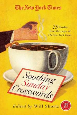 The New York Times Soothing Sunday Crosswords: 75 Puzzles from the Pages of the New York Times de Will Shortz