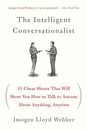 The Intelligent Conversationalist: 31 Cheat Sheets That Will Show You How to Talk to Anyone about Anything, Anytime de Imogen Lloyd Webber