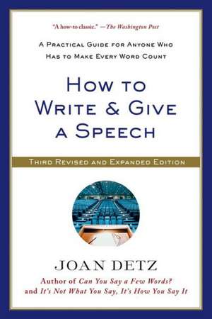 How to Write & Give a Speech: A Practical Guide for Anyone Who Has to Make Every Word Count de Joan Detz