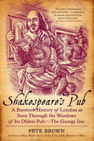 Shakespeare's Pub: A Barstool History of London as Seen Through the Windows of Its Oldest Pub - The George Inn de Pete Brown