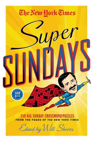 The New York Times Super Sundays: 150 Big Sunday Crossword Puzzles from the Pages of the New York Times de Will Shortz