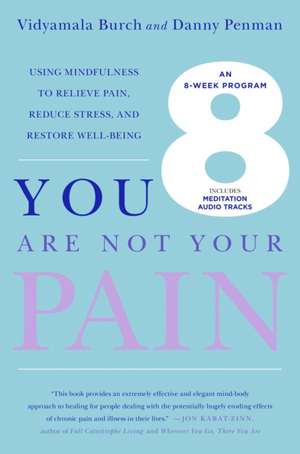 You Are Not Your Pain: Using Mindfulness to Relieve Pain, Reduce Stress, and Restore Well-Being---An Eight-Week Program de Vidyamala Burch