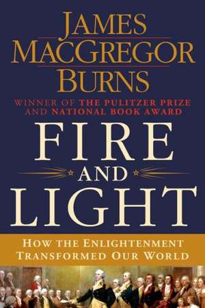 Fire and Light: How the Enlightenment Transformed Our World de James MacGregor Burns