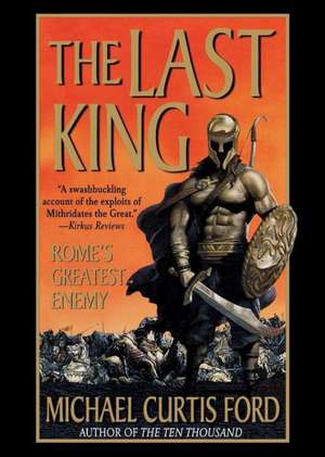 The Last King: Rome's Greatest Enemy de Michael Curtis Ford