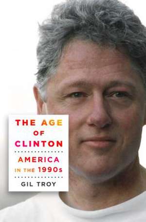 The Age of Clinton: America in the 1990s de Gil Troy