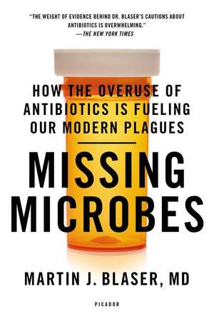 Missing Microbes: How the Overuse of Antibiotics Is Fueling Our Modern Plagues de Martin J. Blaser