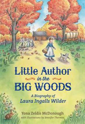 Little Author in the Big Woods: A Biography of Laura Ingalls Wilder de Yona Zeldis McDonough