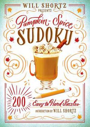 Will Shortz Presents Pumpkin Spice Sudoku: 200 Easy to Hard Puzzles de Will Shortz