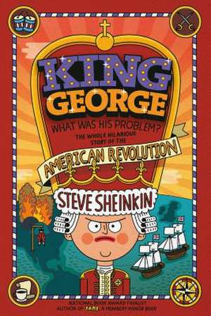 King George: Everything Your Schoolbooks Didn't Tell You about the American Revolution de Steve Sheinkin