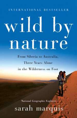 Wild by Nature: From Siberia to Australia, Three Years Alone in the Wilderness on Foot de Sarah Marquis