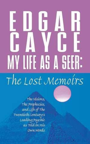 My Life as a Seer: The Lost Memoirs de Edgar Cayce