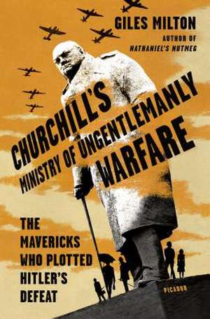 Churchill's Ministry of Ungentlemanly Warfare de Giles Milton