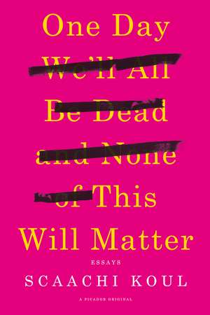 One Day We'll All Be Dead and None of This Will Matter de Scaachi Koul