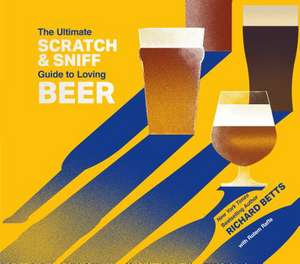 Betts, R: The Ultimate Scratch & Sniff Guide to Loving Beer de RichardJr. Betts