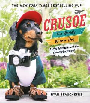 Crusoe, the Worldly Wiener Dog: Further Adventures with the Celebrity Dachshund de Ryan Beauchesne