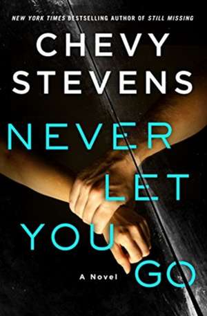 NEVER LET YOU GO de CHEVY STEVENS