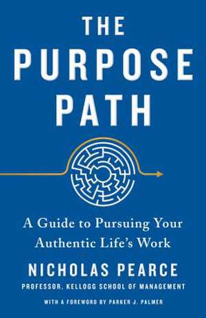 The Purpose Path: A Guide to Pursuing Your Authentic Life's Work de Nicholas Pearce