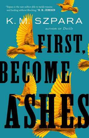 First, Become Ashes de K M Szpara