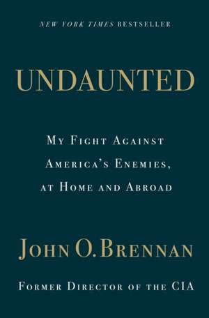 Undaunted: My Fight Against America's Enemies, At Home and Abroad de John O. Brennan