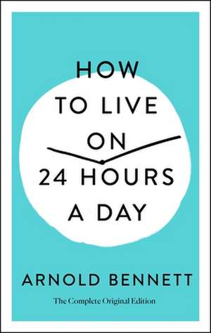 How to Live on 24 Hours a Day de Arnold Bennett