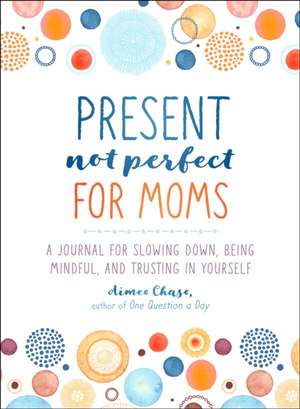 Present, Not Perfect for Moms de Aimee Chase