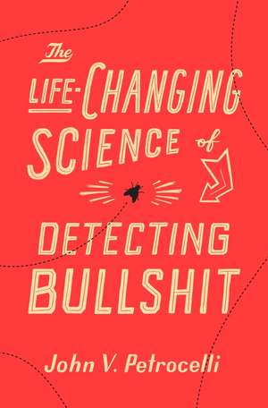 The Life-Changing Science of Detecting Bullshit de John V. Petrocelli