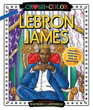 Crush and Color: Lebron James: Colorful Fantasies with the King of Basketball de Maurizio Campidelli