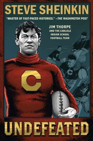 Undefeated: Jim Thorpe and the Carlisle Indian School Football Team de Steve Sheinkin