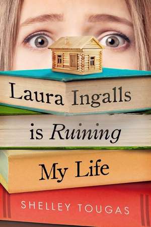 Laura Ingalls Is Ruining My Life de Shelley Tougas