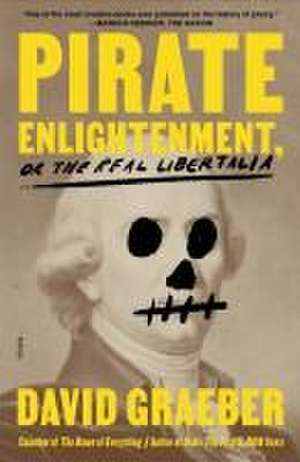 Pirate Enlightenment, or the Real Libertalia de David Graeber