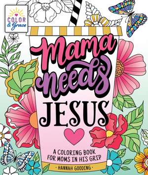 Color & Grace: Mama Needs Jesus de Hannah Gooding