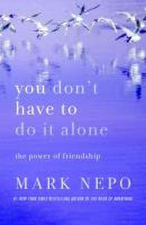 You Don't Have to Do It Alone de Mark Nepo