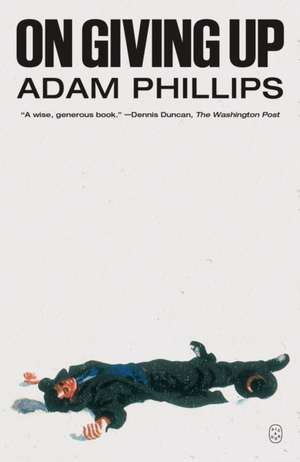 On Giving Up de Adam Phillips