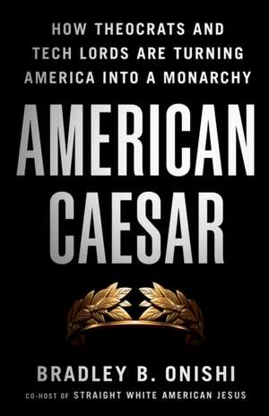 American Caesar de Bradley B Onishi