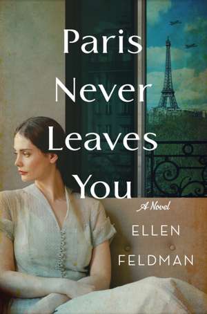 Paris Never Leaves You de Ellen Feldman